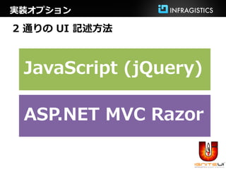 実装オプション

2 通りの UI 記述方法



 JavaScript (jQuery)

 ASP.NET MVC Razor
 