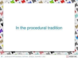 JavaScript for PHP Developers - Ed Finkler - ZendCon - November 1, 201091
In the procedural tradition
 