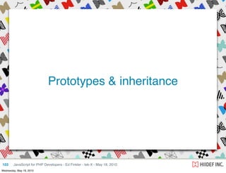 Prototypes & inheritance




103     JavaScript for PHP Developers - Ed Finkler - tek-X - May 18, 2010
Wednesday, May 19, 2010
 