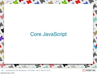 Core JavaScript




 13     JavaScript for PHP Developers - Ed Finkler - tek-X - May 18, 2010
Wednesday, May 19, 2010
 