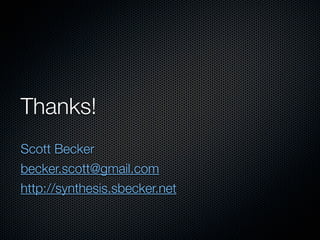 Thanks!
Scott Becker
becker.scott@gmail.com
http://synthesis.sbecker.net
 
