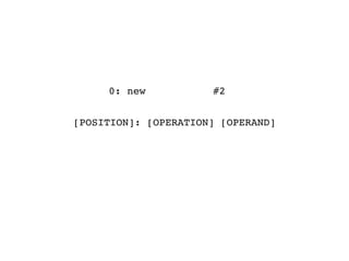 [POSITION]: [OPERATION] [OPERAND]
0: new #2
 