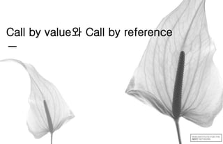 Call by value와 Call by reference 
 