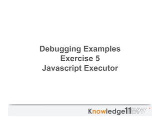 Debugging Examples
    Exercise 5
Javascript Executor
 