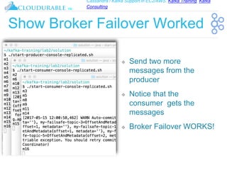 Cassandra / Kafka Support in EC2/AWS. Kafka Training, Kafka
Consulting
™
Show Broker Failover Worked
❖ Send two more
messages from the
producer
❖ Notice that the
consumer gets the
messages
❖ Broker Failover WORKS!
 