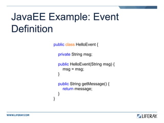 JavaEE Example: Event
Definition
public class HelloEvent {
private String msg;
public HelloEvent(String msg) {
msg = msg;
}
public String getMessage() {
return message;
}
}
 