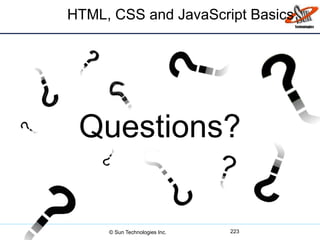 HTML, CSS and JavaScript Basics
Questions?
© Sun Technologies Inc. 223
 