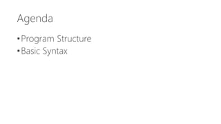 Agenda
•Program Structure
•Basic Syntax
 