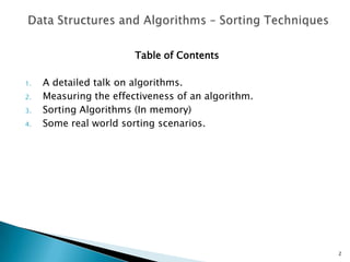 Table of Contents
1. A detailed talk on algorithms.
2. Measuring the effectiveness of an algorithm.
3. Sorting Algorithms (In memory)
4. Some real world sorting scenarios.
2
 