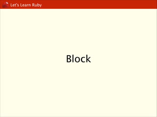 Let’s Learn Ruby

Block

 