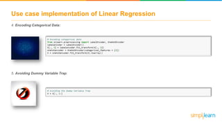 Use case implementation of Linear Regression
4. Encoding Categorical Data:
5. Avoiding Dummy Variable Trap:
 