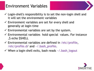 User Interfaces
The Shell - bash
●
Bash – The command interpreter
– .bash_profile (Login Shell, During login)
– .bashrc (Non Login Shell, New instance)
– .bash_logout (Login Shell, Logout)
– .bash_history (Non Login Shell, Command history)
 