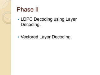 Phase II
 LDPC Decoding using Layer
Decoding.
 Vectored Layer Decoding.
 
