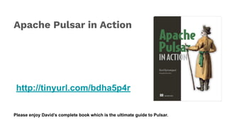 Apache Pulsar in Action
http://tinyurl.com/bdha5p4r
Please enjoy David’s complete book which is the ultimate guide to Pulsar.
 