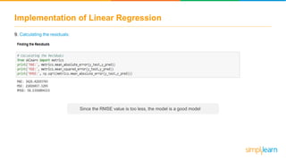 Implementation of Linear Regression
9. Calculating the residuals:
Since the RMSE value is too less, the model is a good model
 