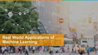 Real World Applications of
Machine Learning
 