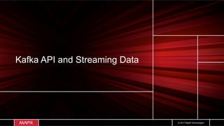 © 2017 MapR Technologies
Kafka API and Streaming Data
 