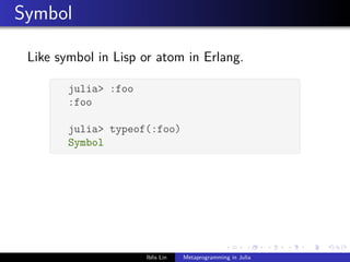.
.
.
.
.
.
.
.
.
.
.
.
.
.
.
.
.
.
.
.
.
.
.
.
.
.
.
.
.
.
.
.
.
.
.
.
.
.
.
.
Symbol
Like symbol in Lisp or atom in Erlang.
§ ¤
julia> :foo
:foo
julia> typeof(:foo)
Symbol
¦ ¥
Iblis Lin Metaprogramming in Julia
 