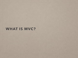 WHAT IS MVC?
 