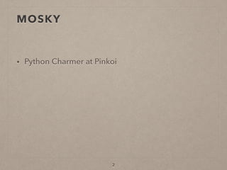 MOSKY
• Python Charmer at Pinkoi
2
 