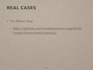 REAL CASES
• The Memo App
• https://github.com/moskytw/memo-app/blob/
master/memo/static/memo.js
22
 