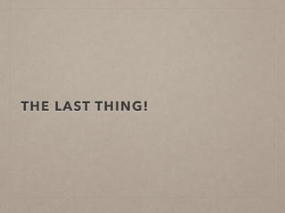 THE LAST THING!
 
