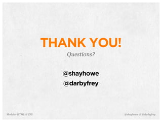 @shayhowe & @darbyfreyModular HTML & CSS
THANK YOU!
Questions?
@shayhowe
@darbyfrey
 