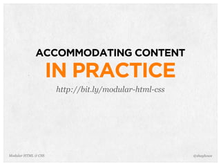 @shayhoweModular HTML & CSS
ACCOMMODATING CONTENT
IN PRACTICE
http://bit.ly/modular-html-css
 