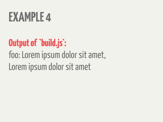 EXAMPLE4
Outputof `build.js`:
foo: Lorem ipsum dolor sit amet,
Lorem ipsum dolor sit amet
 