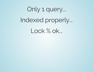 Only 1 query... 
Indexed properly... 
Lock % ok... 
 