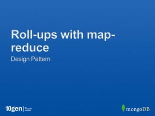 Roll-ups with map-
reduce
Design Pattern
 