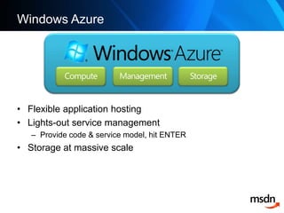 Windows AzureFlexible application hostingLights-out service managementProvide code & service model, hit ENTERStorage at massive scaleComputeStorageManagement