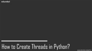 How to Create Threads in Python? www.edureka.co/python
 
