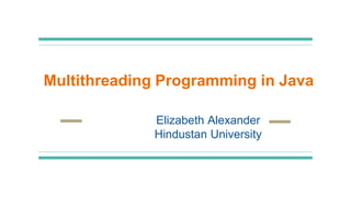 Multithreading Programming in Java
Elizabeth Alexander
Hindustan University
 