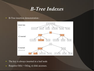 B-Tree Indexes
●   B-Tree insertion demonstration :




●   The key is always inserted in a leaf node
●   Requires O(h) = O(logt n) disk accesses.
 
