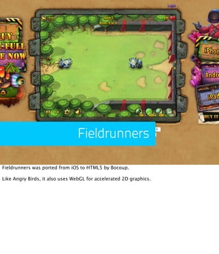 Fieldrunners

Fieldrunners was ported from iOS to HTML5 by Bocoup.

Like Angry Birds, it also uses WebGL for accelerated 2D graphics.
 