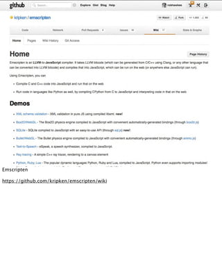 Emscripten

https://github.com/kripken/emscripten/wiki
 