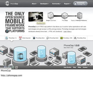 PhoneGap

http://phonegap.com
 