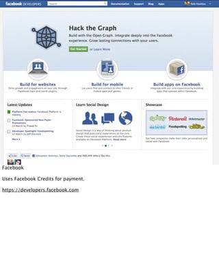 Facebook

Uses Facebook Credits for payment.

https://developers.facebook.com
 