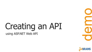 demo
Creating an API
using ASP.NET Web API

 Demo
 