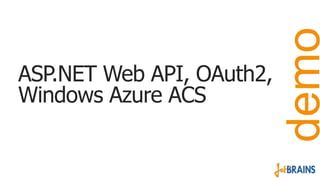 demo
ASP.NET Web API, OAuth2,
Windows Azure ACS
 