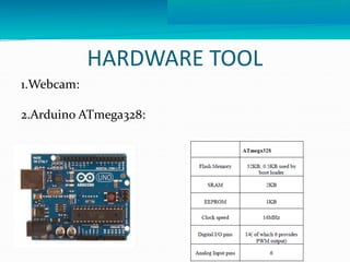 HARDWARE TOOL 
1.Webcam: 
2.Arduino ATmega328: 
 