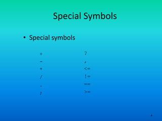 4
Special Symbols
• Special symbols
+
-
*
/
.
;
?
,
<=
!=
==
>=
 