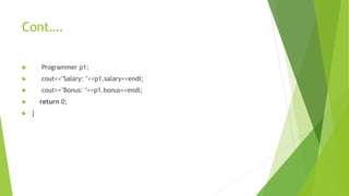 Cont….
 Programmer p1;
 cout<<"Salary: "<<p1.salary<<endl;
 cout<<"Bonus: "<<p1.bonus<<endl;
 return 0;
 }
 