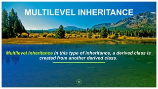 MULTILEVEL INHERITANCE
17
Multilevel Inheritance In this type of inheritance, a derived class is
created from another derived class.
 