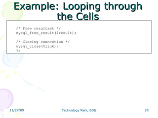 Example: Looping through the Cells /* Free resultset */ mysql_free_result($result); /* Closing connection */ mysql_close($link); ?>  