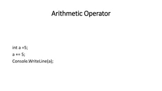 Arithmetic Operator
int a =5;
a += 5;
Console.WriteLine(a);
 