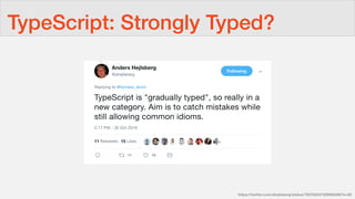 TypeScript: Strongly Typed?
https://twitter.com/ahejlsberg/status/792762247239995392?s=09
 