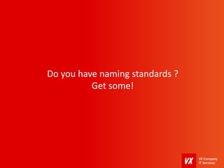 Do you have naming standards ?
Get some!
 