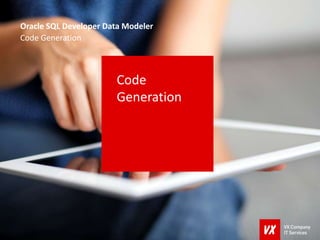 Oracle SQL Developer Data Modeler
Code Generation
Code
Generation
 